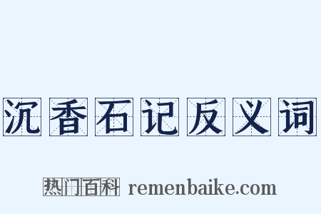 沉香石记反义词是什么意思的图片
